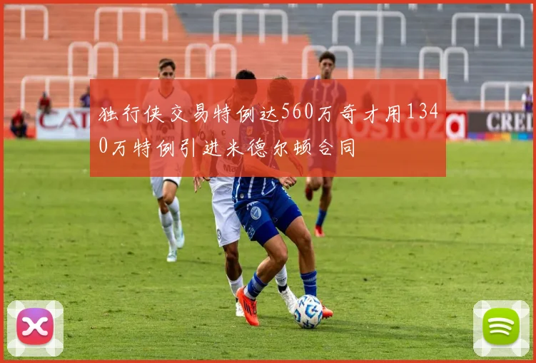 独行侠交易特例达560万奇才用1340万特例引进米德尔顿合同