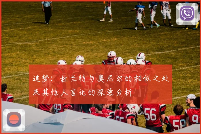 追梦：杜兰特与奥尼尔的相似之处及其惊人言论的深意分析